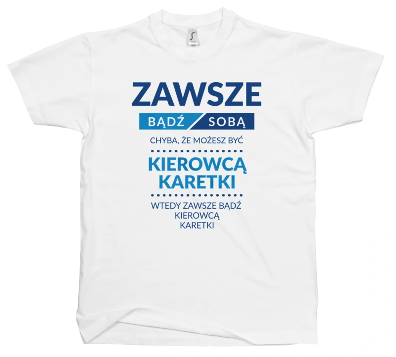 Zawsze Bądź Sobą, Chyba Że Możesz Być Kierowcą Karetki - Męska Koszulka Biała