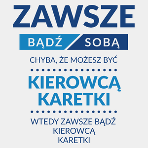 Zawsze Bądź Sobą, Chyba Że Możesz Być Kierowcą Karetki - Męska Koszulka Biała