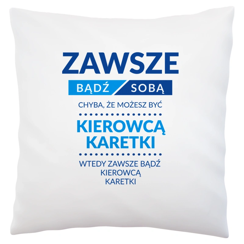 Zawsze Bądź Sobą, Chyba Że Możesz Być Kierowcą Karetki - Poduszka Biała