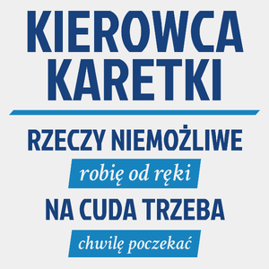 Kierowca Karetki - Rzeczy Niemożliwe Robię Od Ręki - Na Cuda Trzeba Chwilę Poczekać - Męska Koszulka Biała