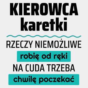 Kierowca Karetki - Rzeczy Niemożliwe Robię Od Ręki - Na Cuda Trzeba Chwilę Poczekać - Męska Koszulka Biała