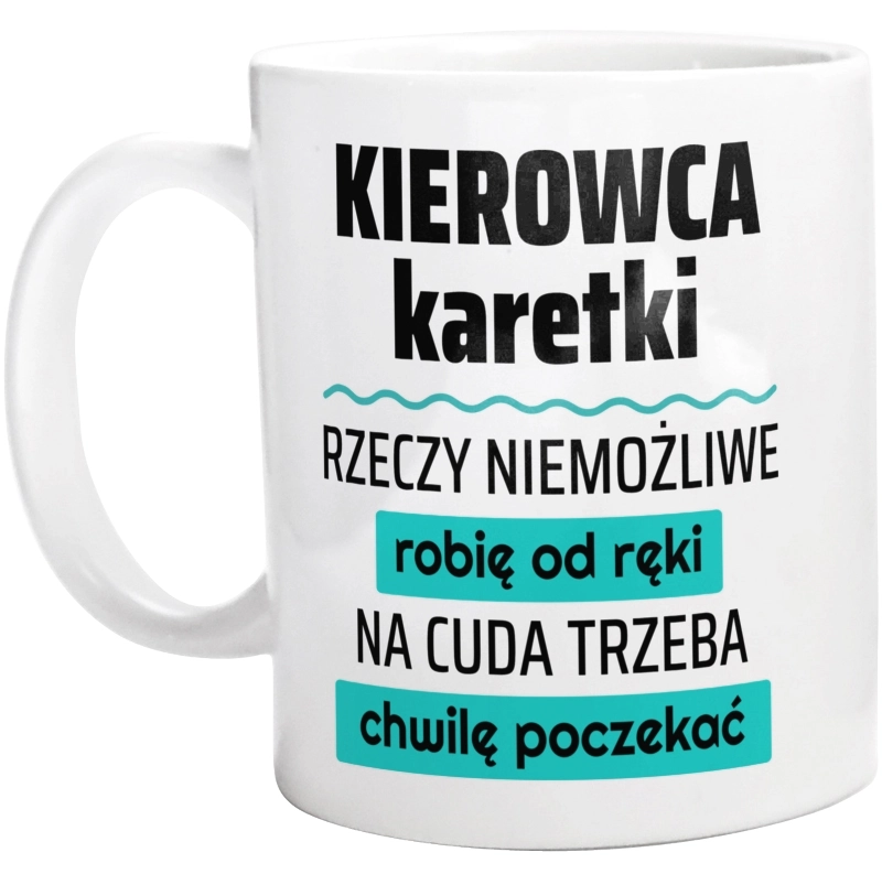 Kierowca Karetki - Rzeczy Niemożliwe Robię Od Ręki - Na Cuda Trzeba Chwilę Poczekać - Kubek Biały