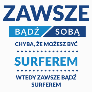 Zawsze Bądź Sobą, Chyba Że Możesz Być Surferem - Poduszka Biała