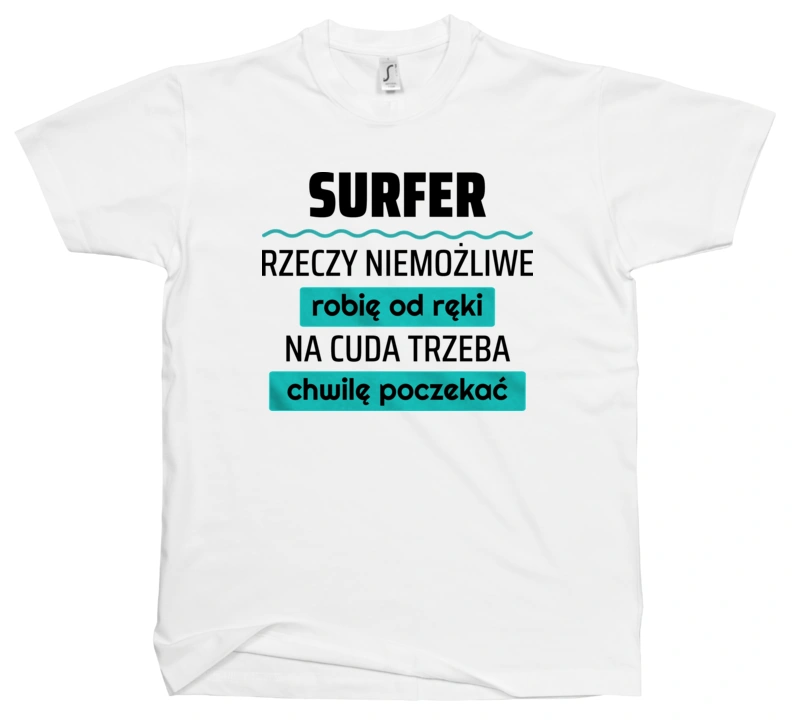 Surfer - Rzeczy Niemożliwe Robię Od Ręki - Na Cuda Trzeba Chwilę Poczekać - Męska Koszulka Biała