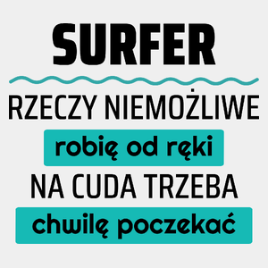 Surfer - Rzeczy Niemożliwe Robię Od Ręki - Na Cuda Trzeba Chwilę Poczekać - Męska Koszulka Biała