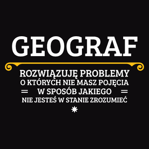 Geograf - Rozwiązuje Problemy O Których Nie Masz Pojęcia - Męska Koszulka Czarna