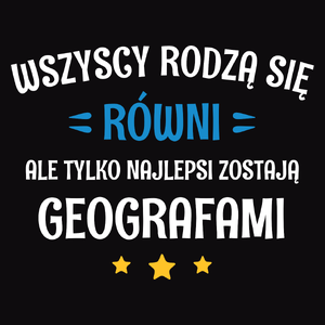 Tylko Najlepsi Zostają Geografami - Męska Koszulka Czarna