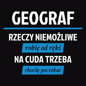 Geograf - Rzeczy Niemożliwe Robię Od Ręki - Na Cuda Trzeba Chwilę Poczekać - Męska Koszulka Czarna