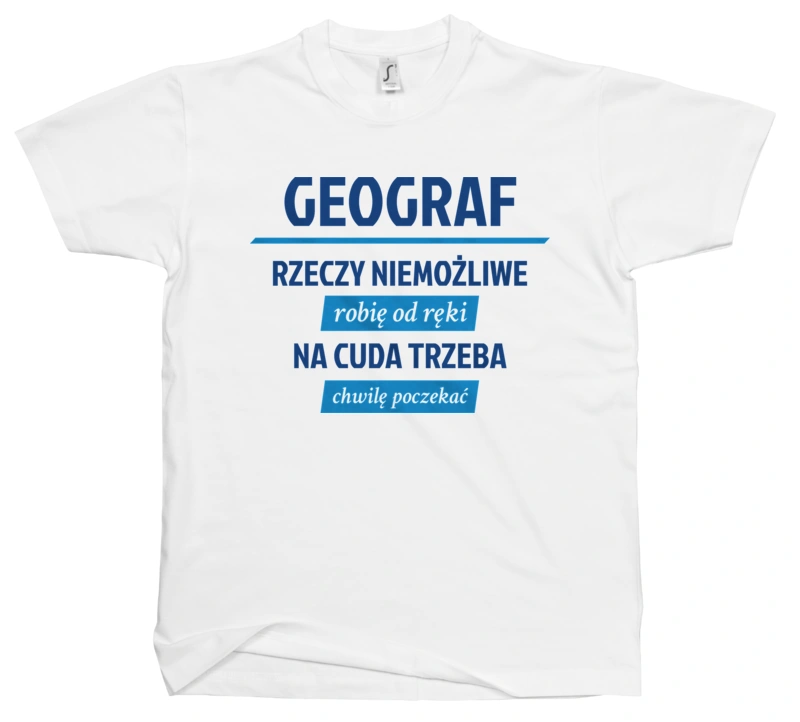 Geograf - Rzeczy Niemożliwe Robię Od Ręki - Na Cuda Trzeba Chwilę Poczekać - Męska Koszulka Biała