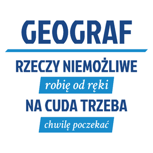 Geograf - Rzeczy Niemożliwe Robię Od Ręki - Na Cuda Trzeba Chwilę Poczekać - Kubek Biały