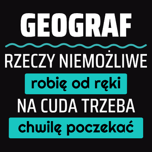 Geograf - Rzeczy Niemożliwe Robię Od Ręki - Na Cuda Trzeba Chwilę Poczekać - Męska Koszulka Czarna