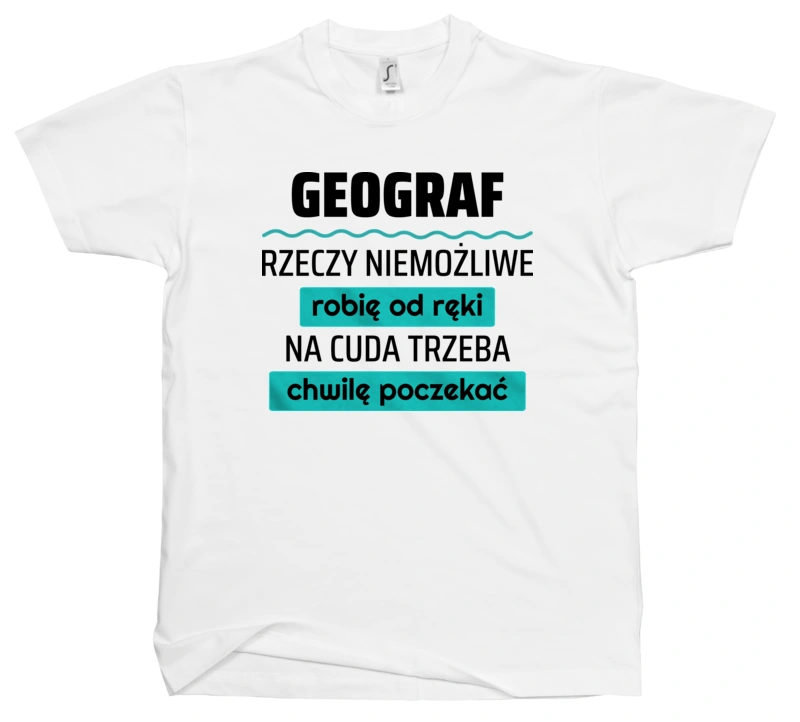 Geograf - Rzeczy Niemożliwe Robię Od Ręki - Na Cuda Trzeba Chwilę Poczekać - Męska Koszulka Biała