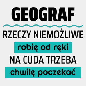 Geograf - Rzeczy Niemożliwe Robię Od Ręki - Na Cuda Trzeba Chwilę Poczekać - Męska Koszulka Biała