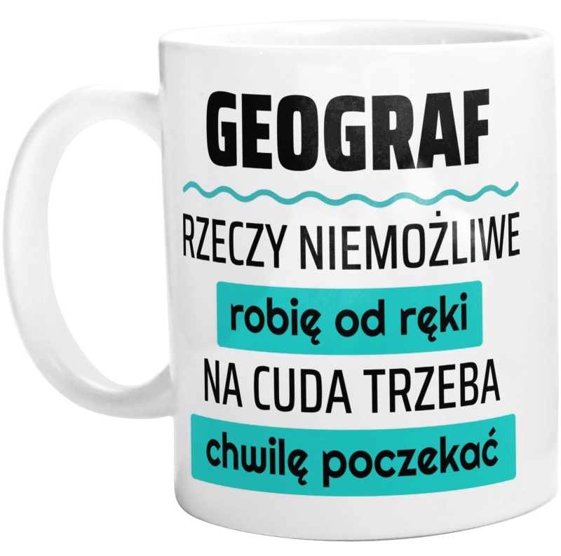 Geograf - Rzeczy Niemożliwe Robię Od Ręki - Na Cuda Trzeba Chwilę Poczekać - Kubek Biały