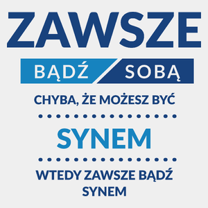 Zawsze Bądź Sobą, Chyba Że Możesz Być Synem - Męska Koszulka Biała