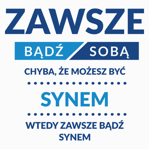 Zawsze Bądź Sobą, Chyba Że Możesz Być Synem - Poduszka Biała