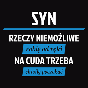 Syn - Rzeczy Niemożliwe Robię Od Ręki - Na Cuda Trzeba Chwilę Poczekać - Męska Koszulka Czarna