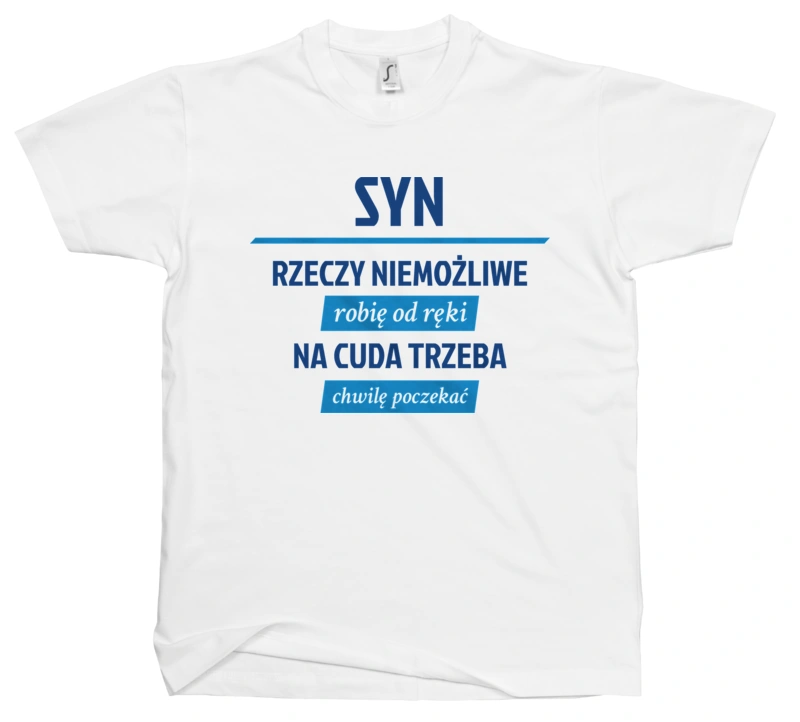 Syn - Rzeczy Niemożliwe Robię Od Ręki - Na Cuda Trzeba Chwilę Poczekać - Męska Koszulka Biała