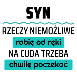 Syn - Rzeczy Niemożliwe Robię Od Ręki - Na Cuda Trzeba Chwilę Poczekać - Kubek Biały