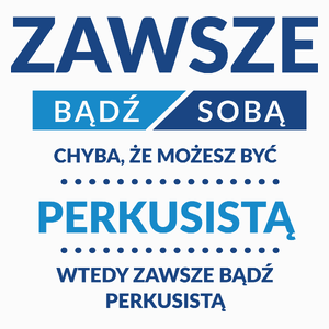 Zawsze Bądź Sobą, Chyba Że Możesz Być Perkusistą - Poduszka Biała