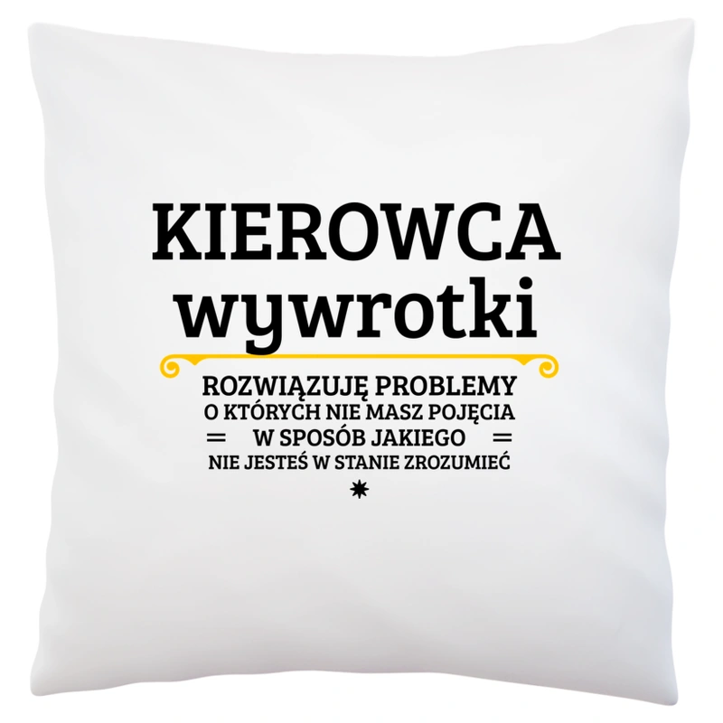 Kierowca Wywrotki - Rozwiązuje Problemy O Których Nie Masz Pojęcia - Poduszka Biała