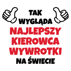 Tak Wygląda Najlepszy Kierowca Wywrotki Na Świecie - Kubek Biały