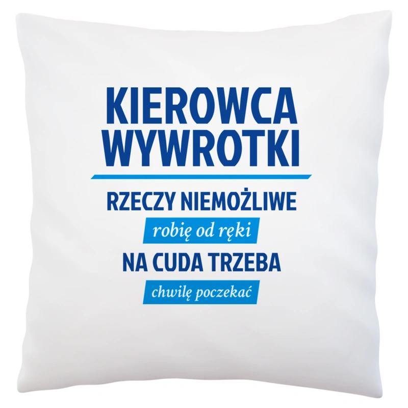 Kierowca Wywrotki - Rzeczy Niemożliwe Robię Od Ręki - Na Cuda Trzeba Chwilę Poczekać - Poduszka Biała