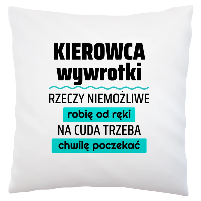 Kierowca Wywrotki - Rzeczy Niemożliwe Robię Od Ręki - Na Cuda Trzeba Chwilę Poczekać - Poduszka Biała