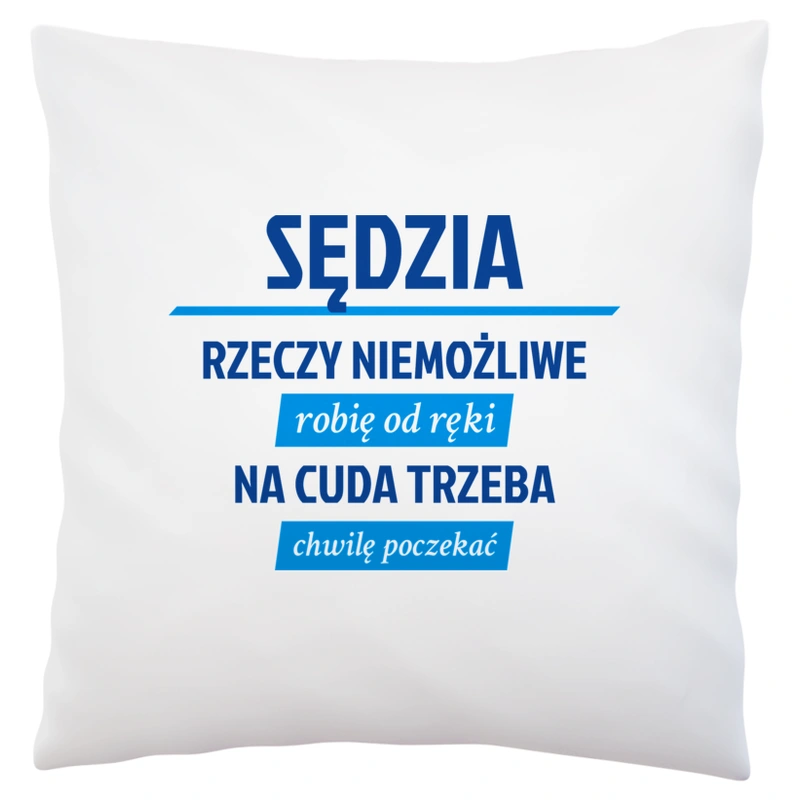 Sędzia - Rzeczy Niemożliwe Robię Od Ręki - Na Cuda Trzeba Chwilę Poczekać - Poduszka Biała