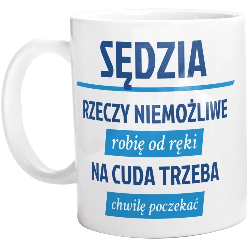 Sędzia - Rzeczy Niemożliwe Robię Od Ręki - Na Cuda Trzeba Chwilę Poczekać - Kubek Biały