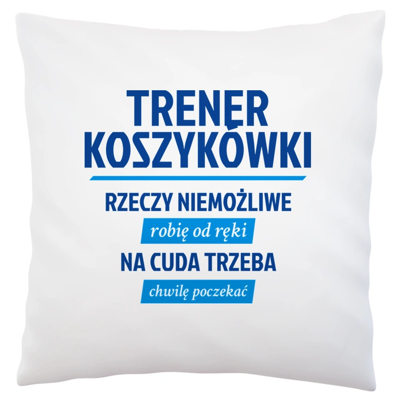 Trener Koszykówki - Rzeczy Niemożliwe Robię Od Ręki - Na Cuda Trzeba Chwilę Poczekać - Poduszka Biała