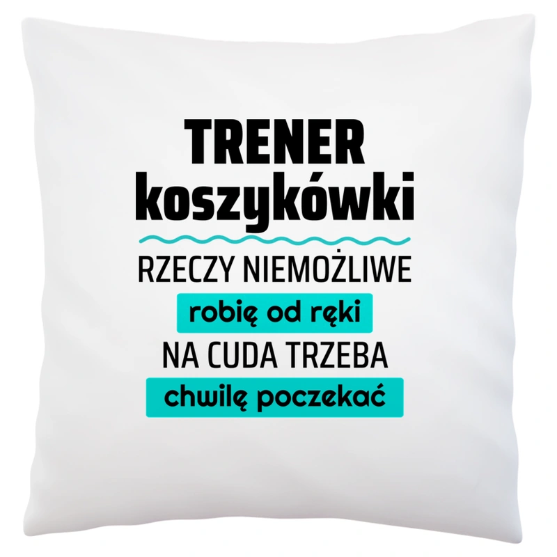 Trener Koszykówki - Rzeczy Niemożliwe Robię Od Ręki - Na Cuda Trzeba Chwilę Poczekać - Poduszka Biała