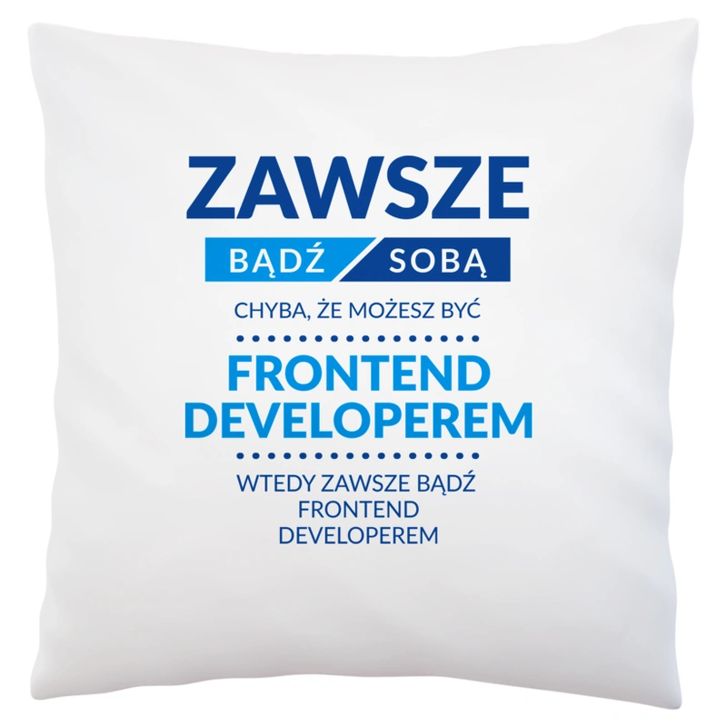 Zawsze Bądź Sobą, Chyba Że Możesz Być Frontend Developerem - Poduszka Biała