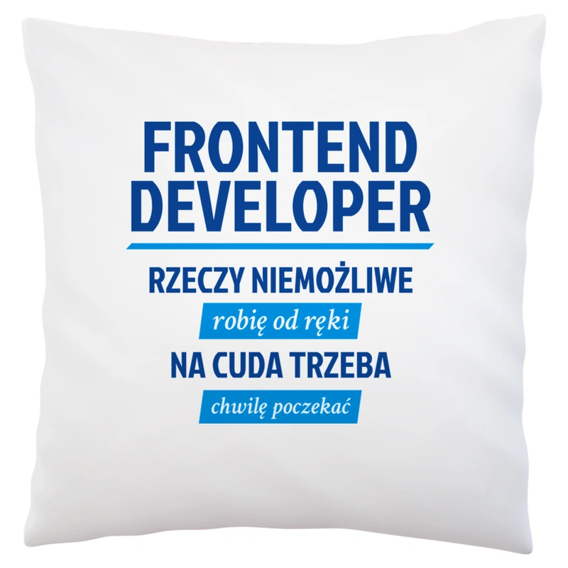 Frontend Developer - Rzeczy Niemożliwe Robię Od Ręki - Na Cuda Trzeba Chwilę Poczekać - Poduszka Biała