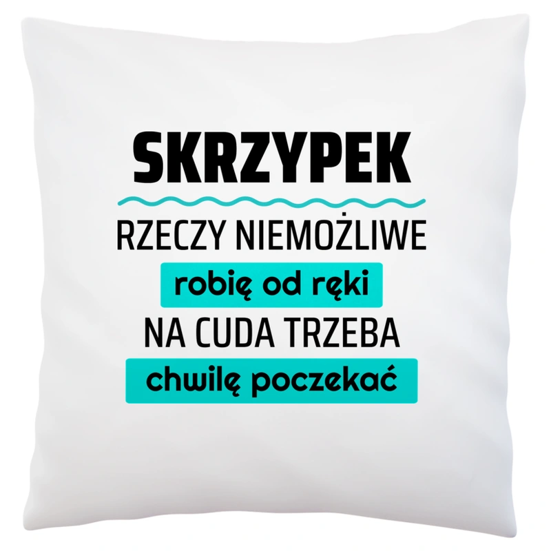 Skrzypek - Rzeczy Niemożliwe Robię Od Ręki - Na Cuda Trzeba Chwilę Poczekać - Poduszka Biała