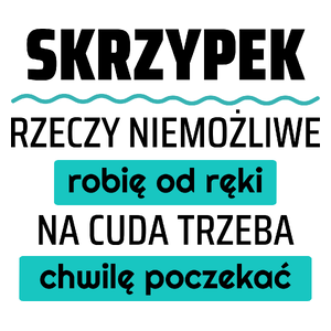 Skrzypek - Rzeczy Niemożliwe Robię Od Ręki - Na Cuda Trzeba Chwilę Poczekać - Kubek Biały