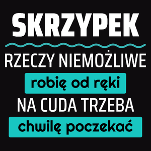 Skrzypek - Rzeczy Niemożliwe Robię Od Ręki - Na Cuda Trzeba Chwilę Poczekać - Męska Bluza Czarna