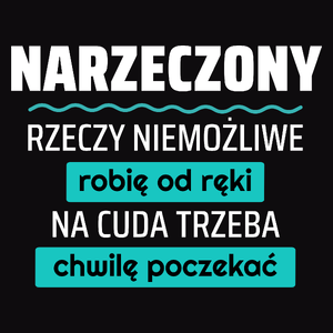 Narzeczony - Rzeczy Niemożliwe Robię Od Ręki - Na Cuda Trzeba Chwilę Poczekać - Męska Koszulka Czarna