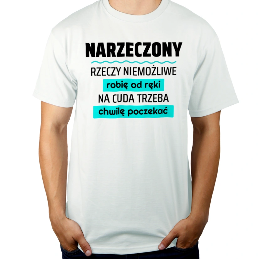 Narzeczony - Rzeczy Niemożliwe Robię Od Ręki - Na Cuda Trzeba Chwilę Poczekać - Męska Koszulka Biała