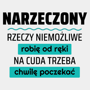 Narzeczony - Rzeczy Niemożliwe Robię Od Ręki - Na Cuda Trzeba Chwilę Poczekać - Męska Koszulka Biała