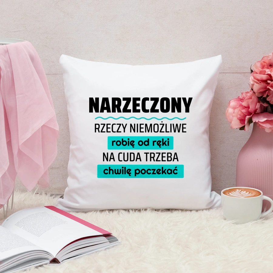 Narzeczony - Rzeczy Niemożliwe Robię Od Ręki - Na Cuda Trzeba Chwilę Poczekać - Poduszka Biała