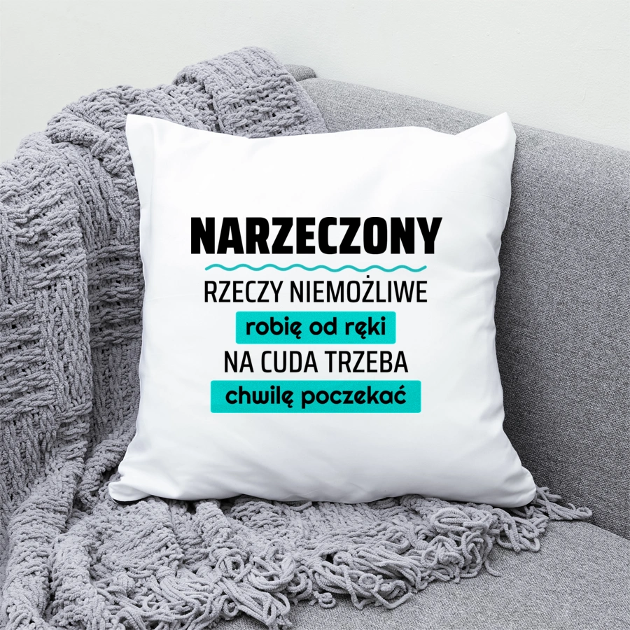 Narzeczony - Rzeczy Niemożliwe Robię Od Ręki - Na Cuda Trzeba Chwilę Poczekać - Poduszka Biała