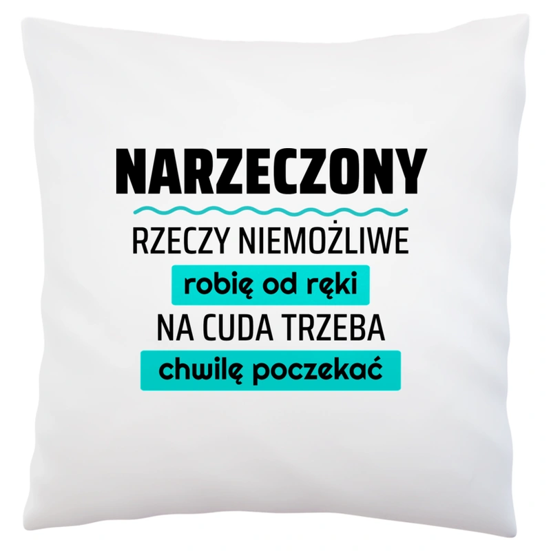 Narzeczony - Rzeczy Niemożliwe Robię Od Ręki - Na Cuda Trzeba Chwilę Poczekać - Poduszka Biała