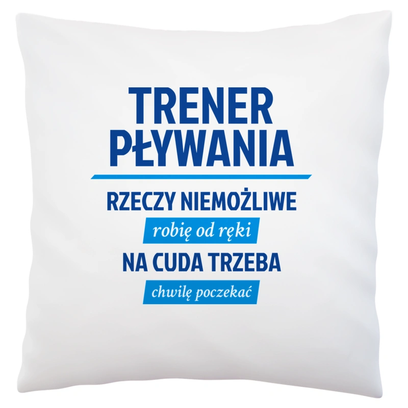 Trener Pływania - Rzeczy Niemożliwe Robię Od Ręki - Na Cuda Trzeba Chwilę Poczekać - Poduszka Biała