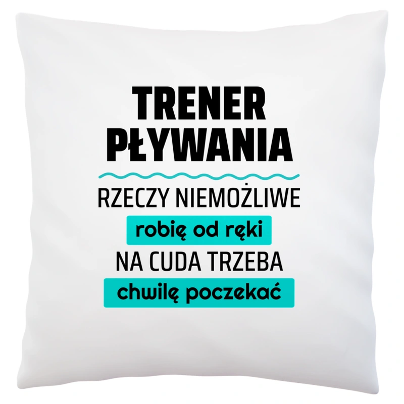 Trener Pływania - Rzeczy Niemożliwe Robię Od Ręki - Na Cuda Trzeba Chwilę Poczekać - Poduszka Biała