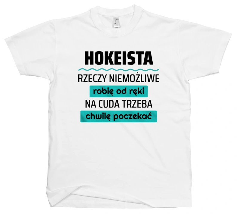 Hokeista - Rzeczy Niemożliwe Robię Od Ręki - Na Cuda Trzeba Chwilę Poczekać - Męska Koszulka Biała