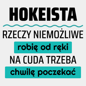 Hokeista - Rzeczy Niemożliwe Robię Od Ręki - Na Cuda Trzeba Chwilę Poczekać - Męska Koszulka Biała