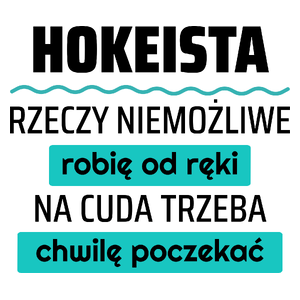 Hokeista - Rzeczy Niemożliwe Robię Od Ręki - Na Cuda Trzeba Chwilę Poczekać - Kubek Biały