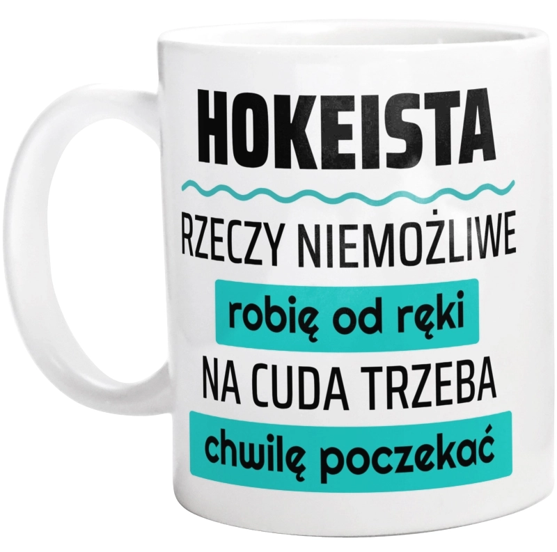 Hokeista - Rzeczy Niemożliwe Robię Od Ręki - Na Cuda Trzeba Chwilę Poczekać - Kubek Biały