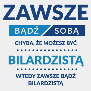 Zawsze Bądź Sobą, Chyba Że Możesz Być Bilardzistą - Męska Koszulka Biała